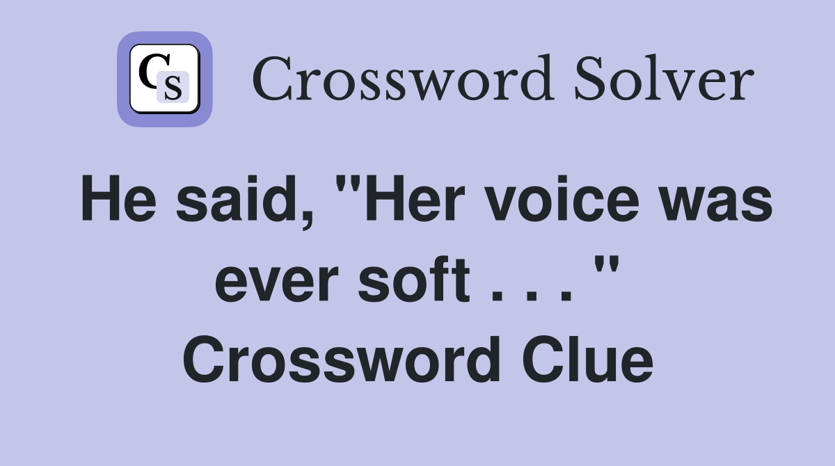 He said, "Her voice was ever soft . . . " Crossword Clue