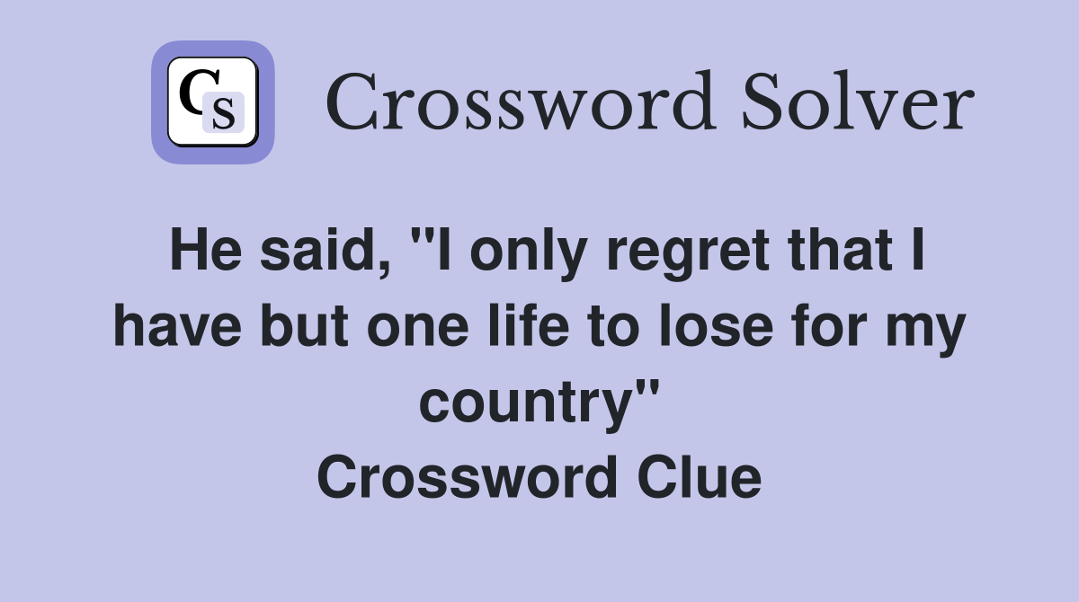 He said, "I only regret that I have but one life to lose for my country" Crossword Clue