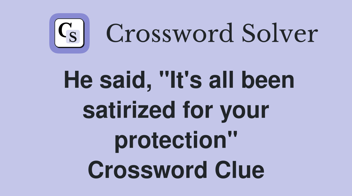 He said, "It's all been satirized for your protection" Crossword Clue