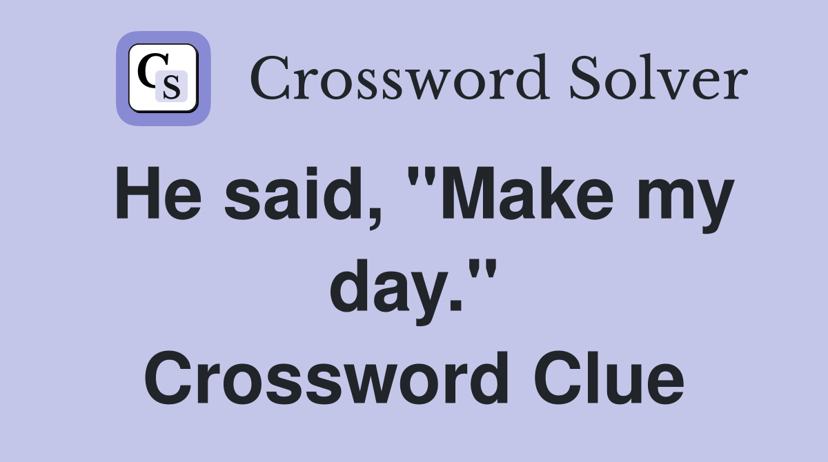He said, "Make my day." Crossword Clue