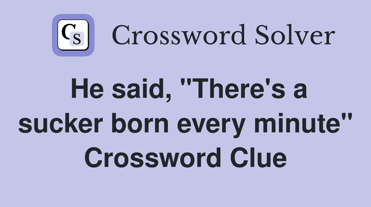 He said, "There's a sucker born every minute" Crossword Clue