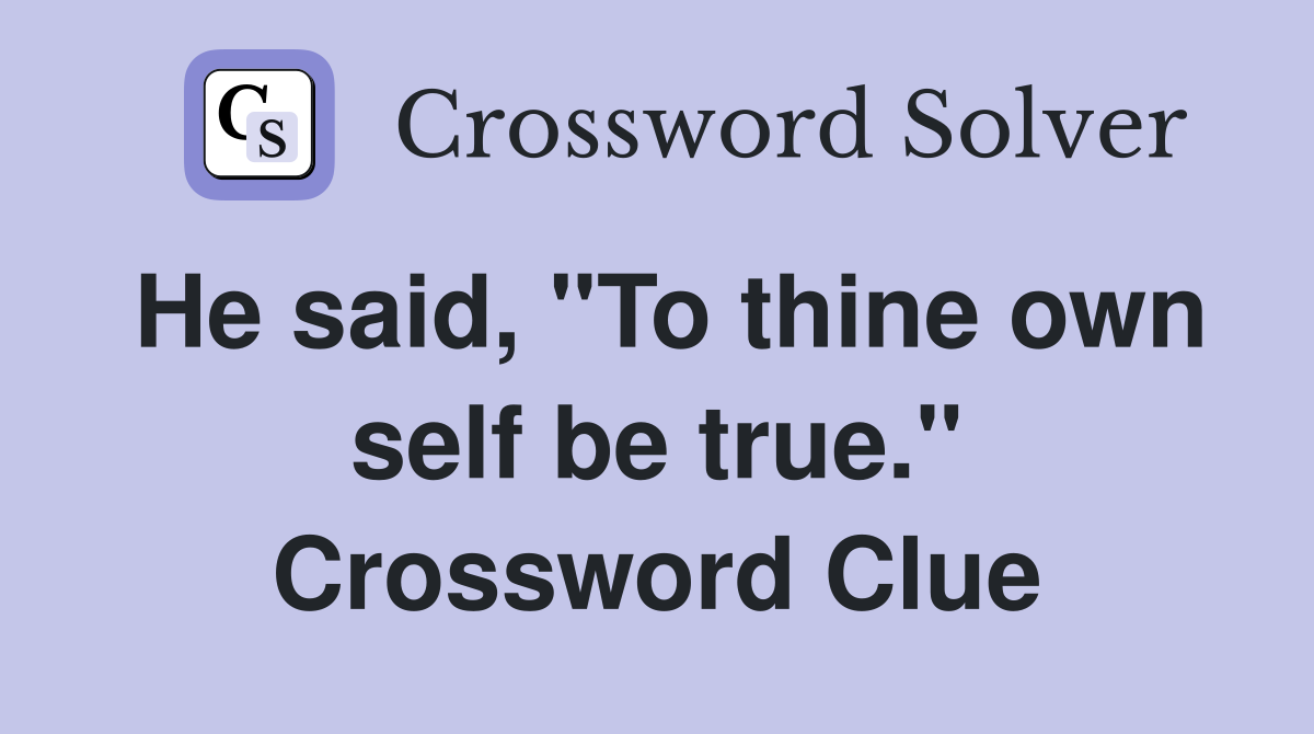 He said, "To thine own self be true." Crossword Clue
