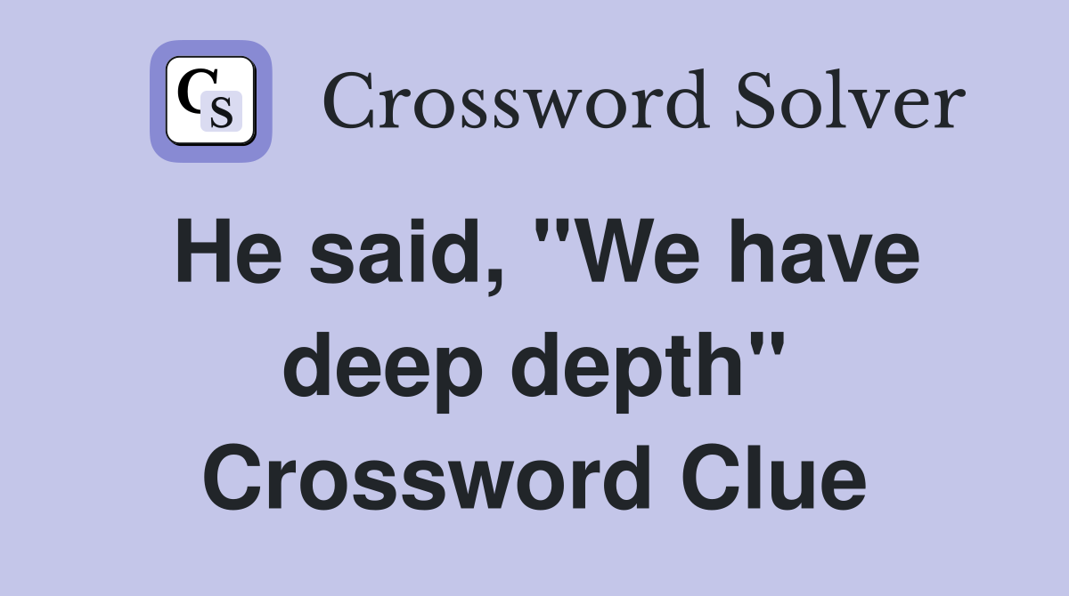 He said, "We have deep depth" Crossword Clue