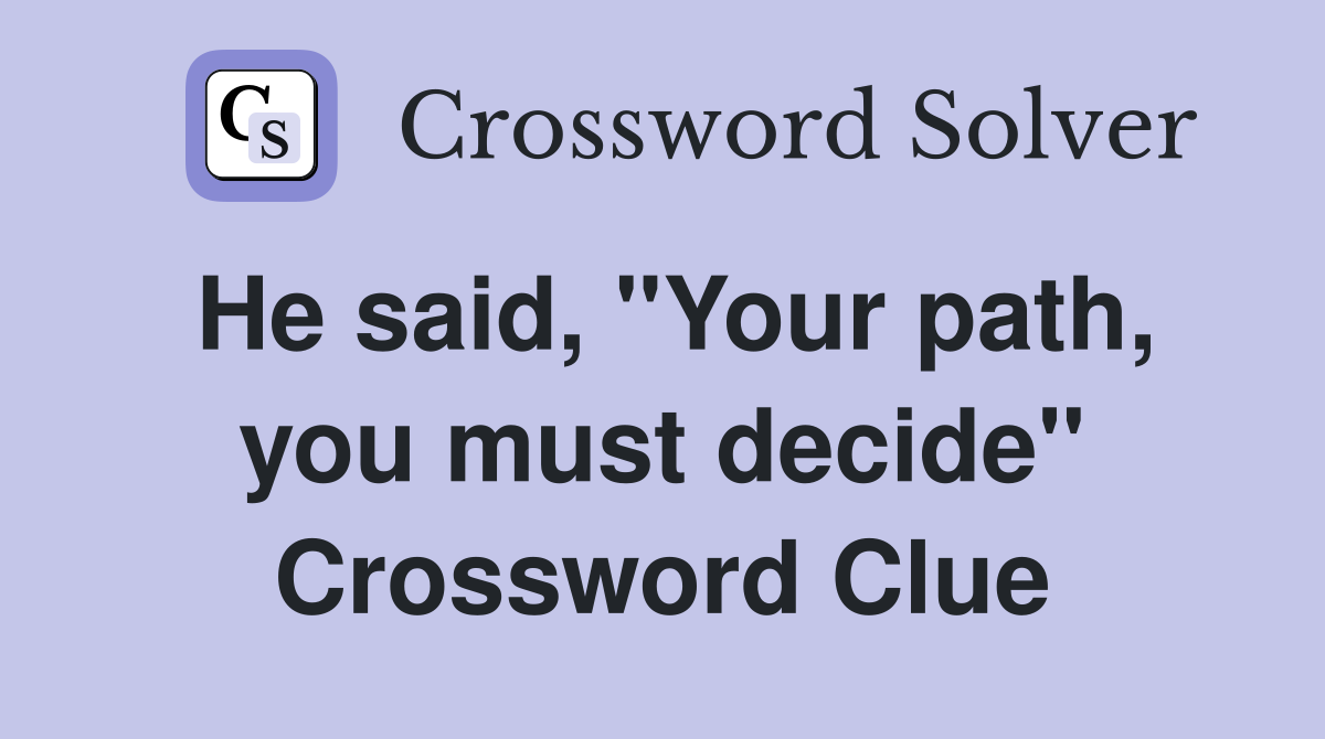 He said, "Your path, you must decide" Crossword Clue