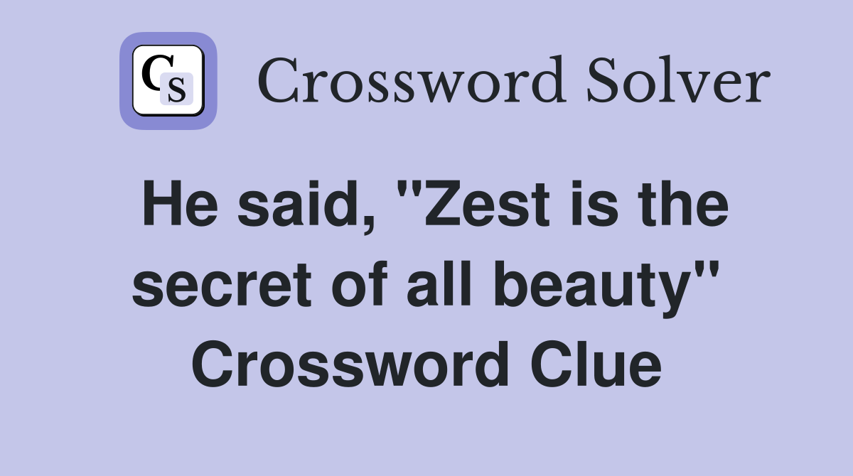 He said, "Zest is the secret of all beauty" Crossword Clue