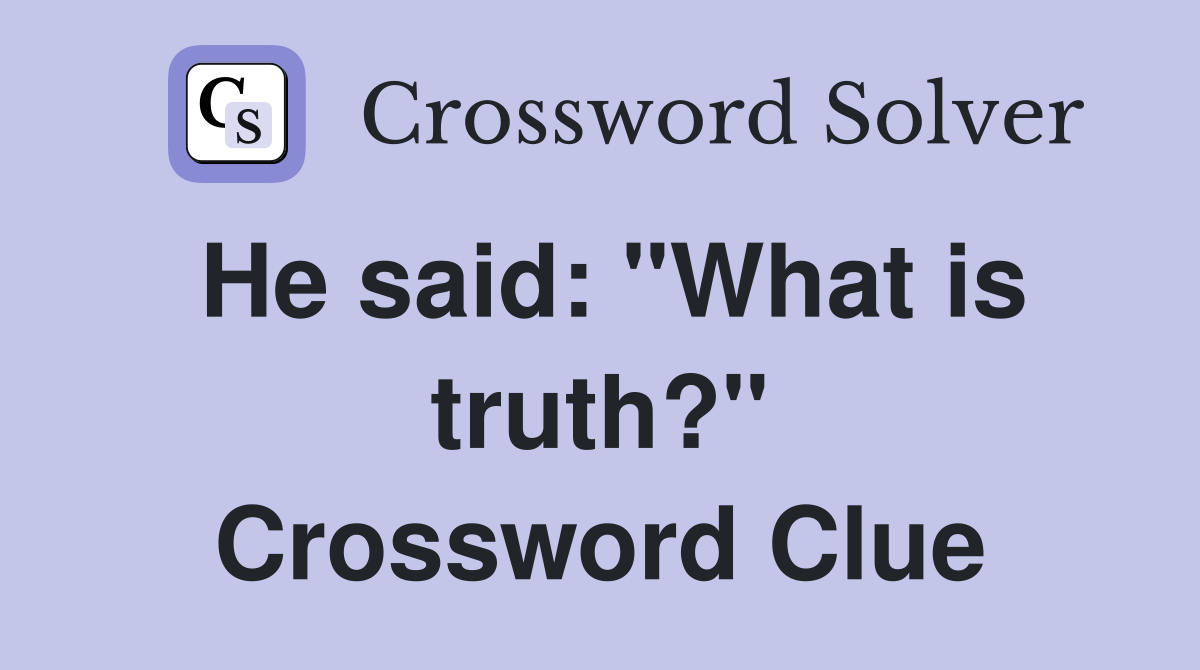 He said: "What is truth?" Crossword Clue