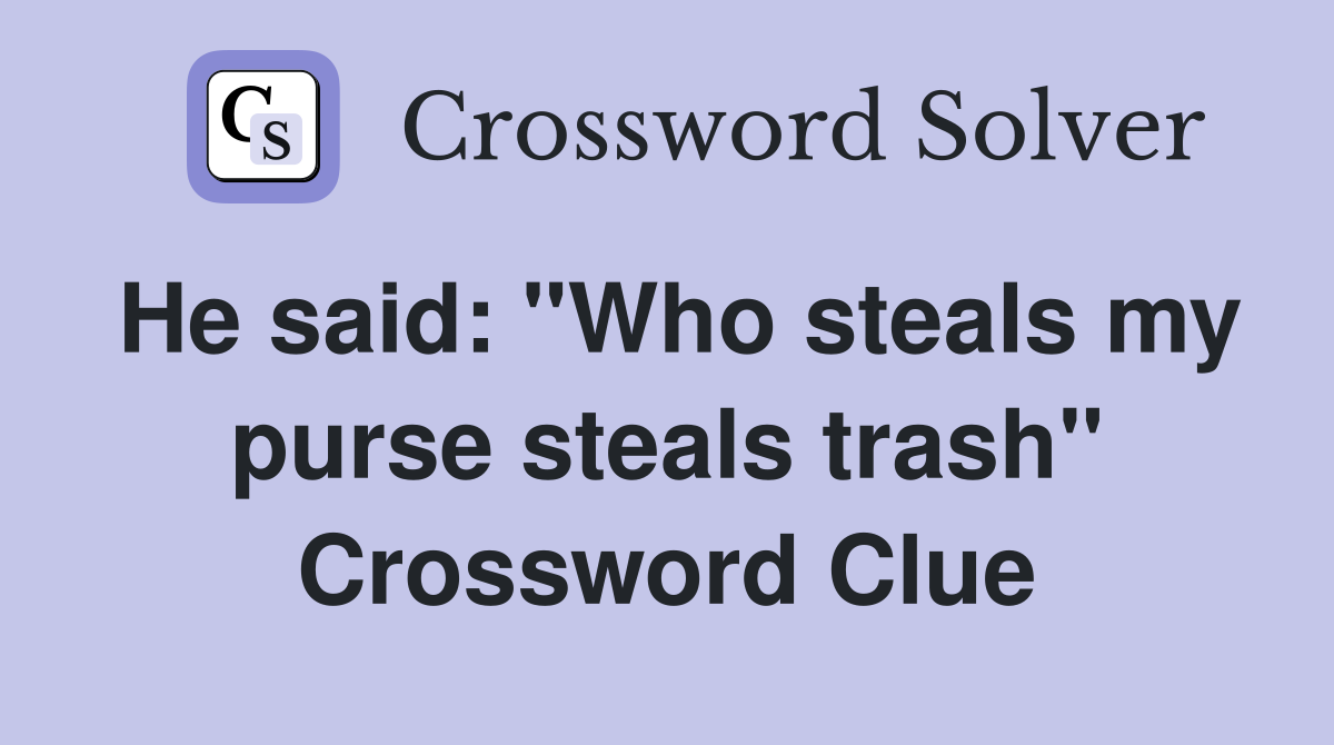 He said: "Who steals my purse steals trash" Crossword Clue