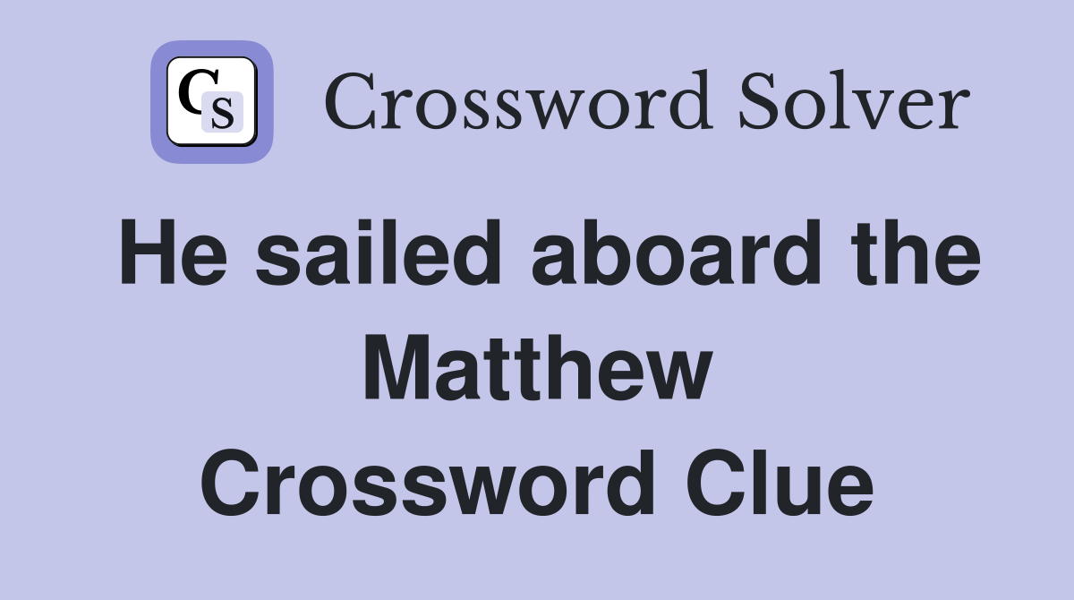 He sailed aboard the Matthew Crossword Clue