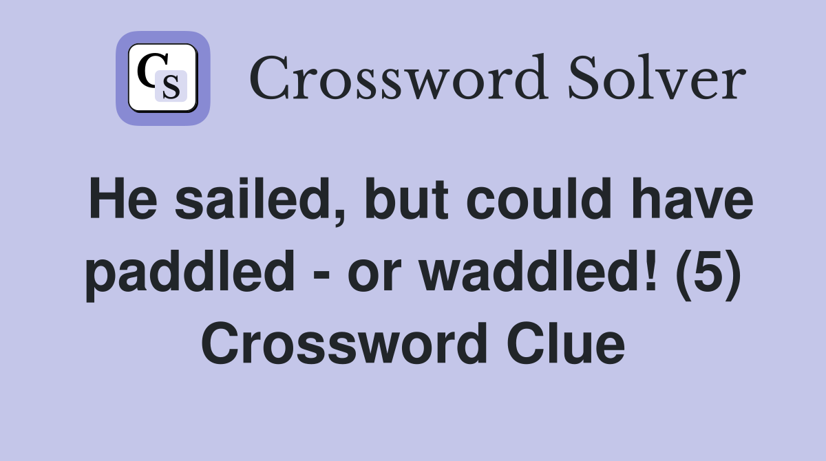 He sailed, but could have paddled - or waddled! (5) Crossword Clue