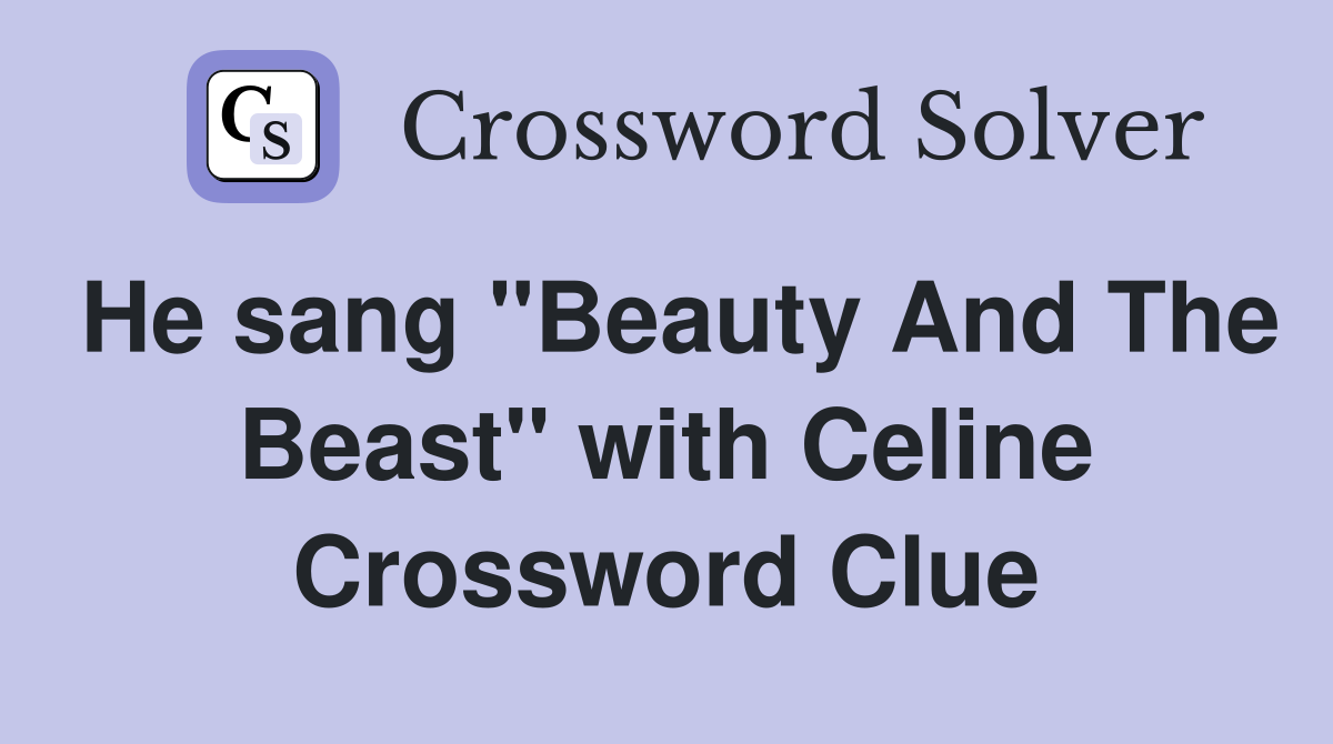 He sang "Beauty And The Beast" with Celine Crossword Clue