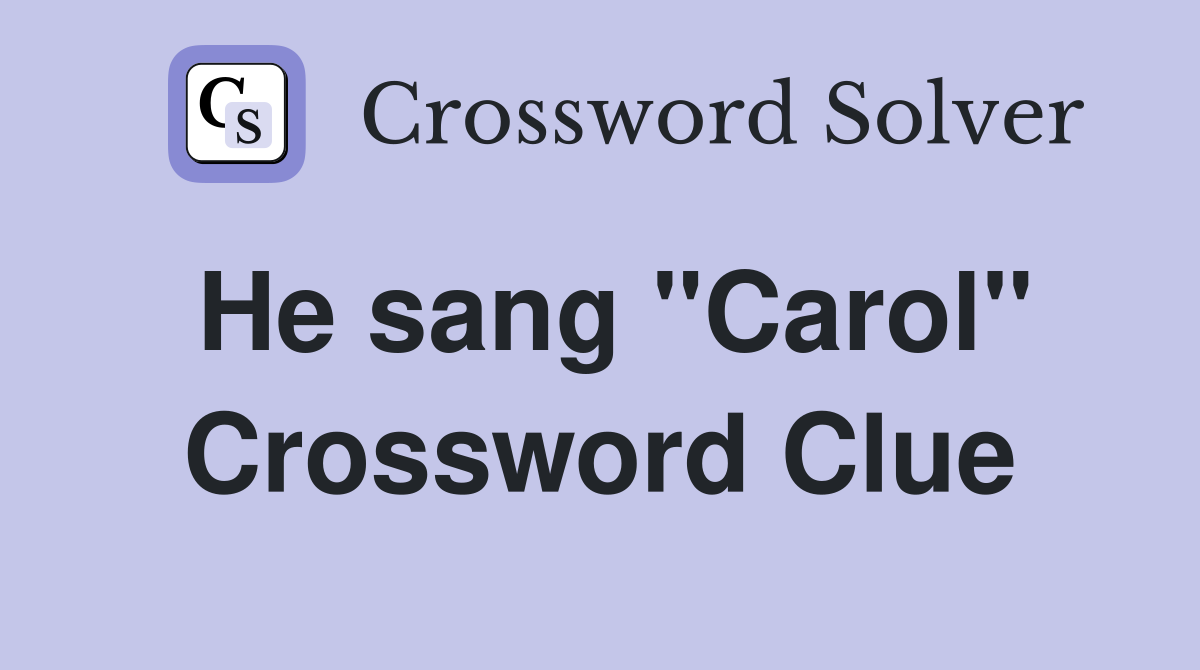 He sang "Carol" Crossword Clue