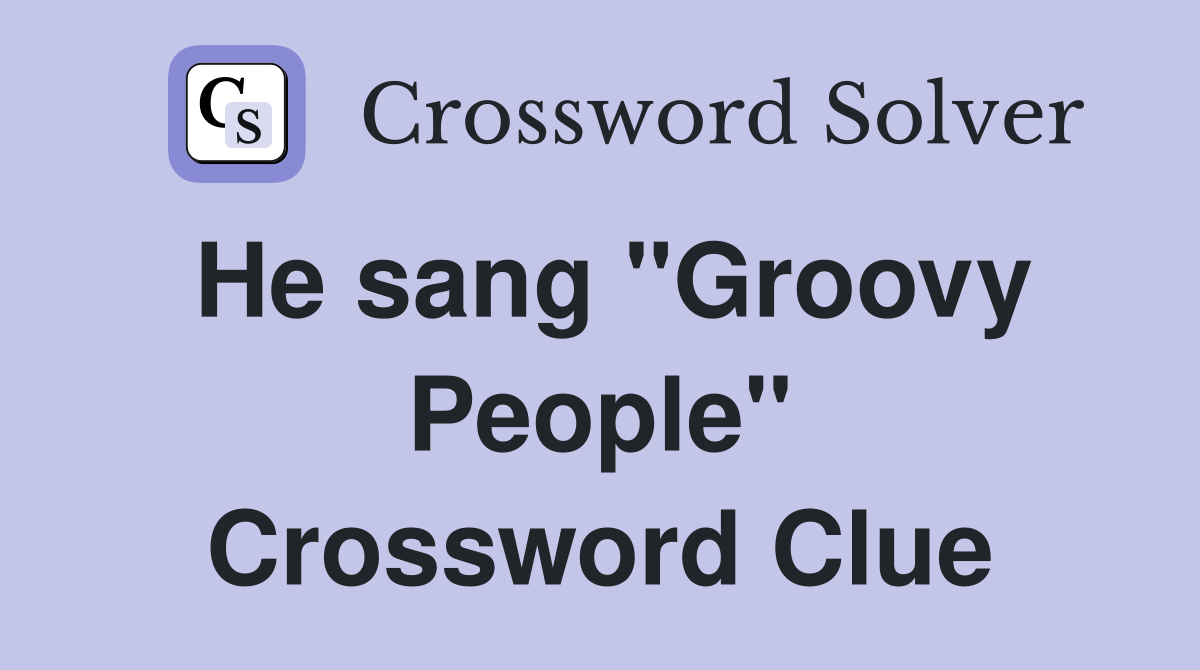 He sang "Groovy People" Crossword Clue