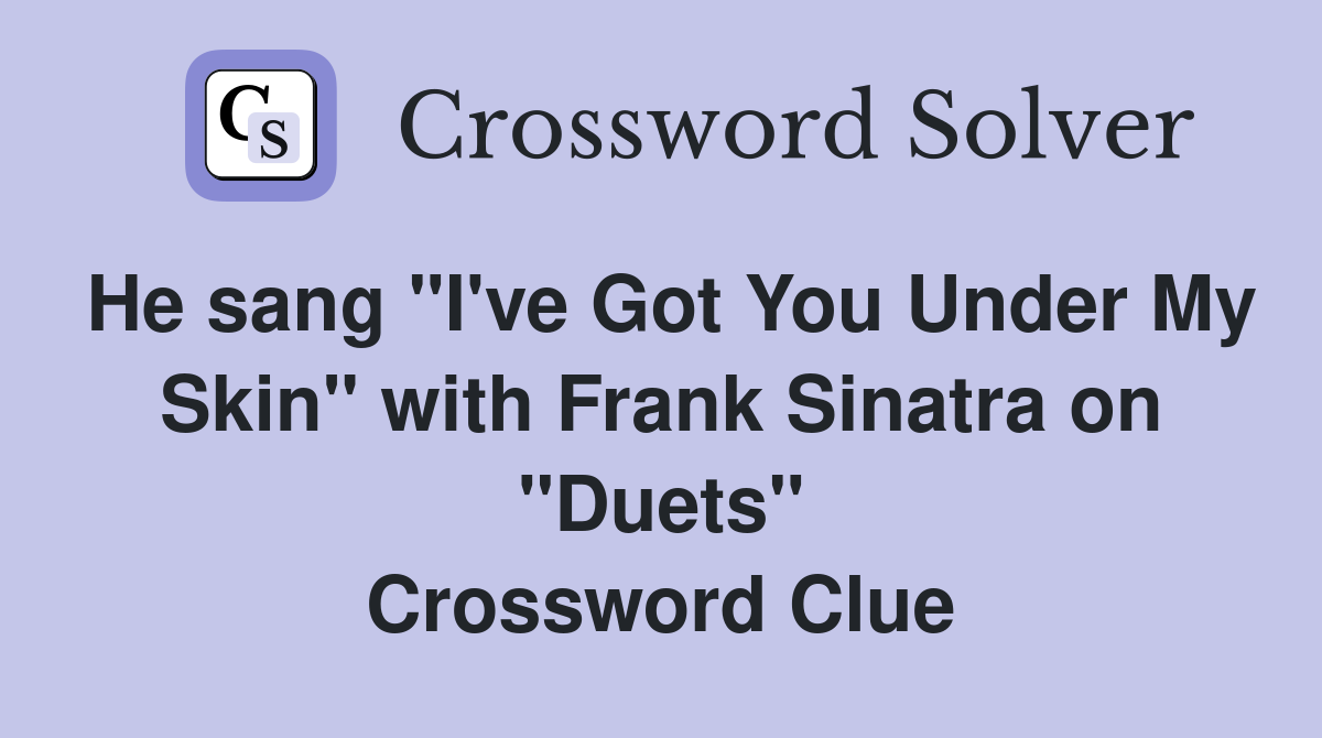 He sang "I've Got You Under My Skin" with Frank Sinatra on "Duets" Crossword Clue