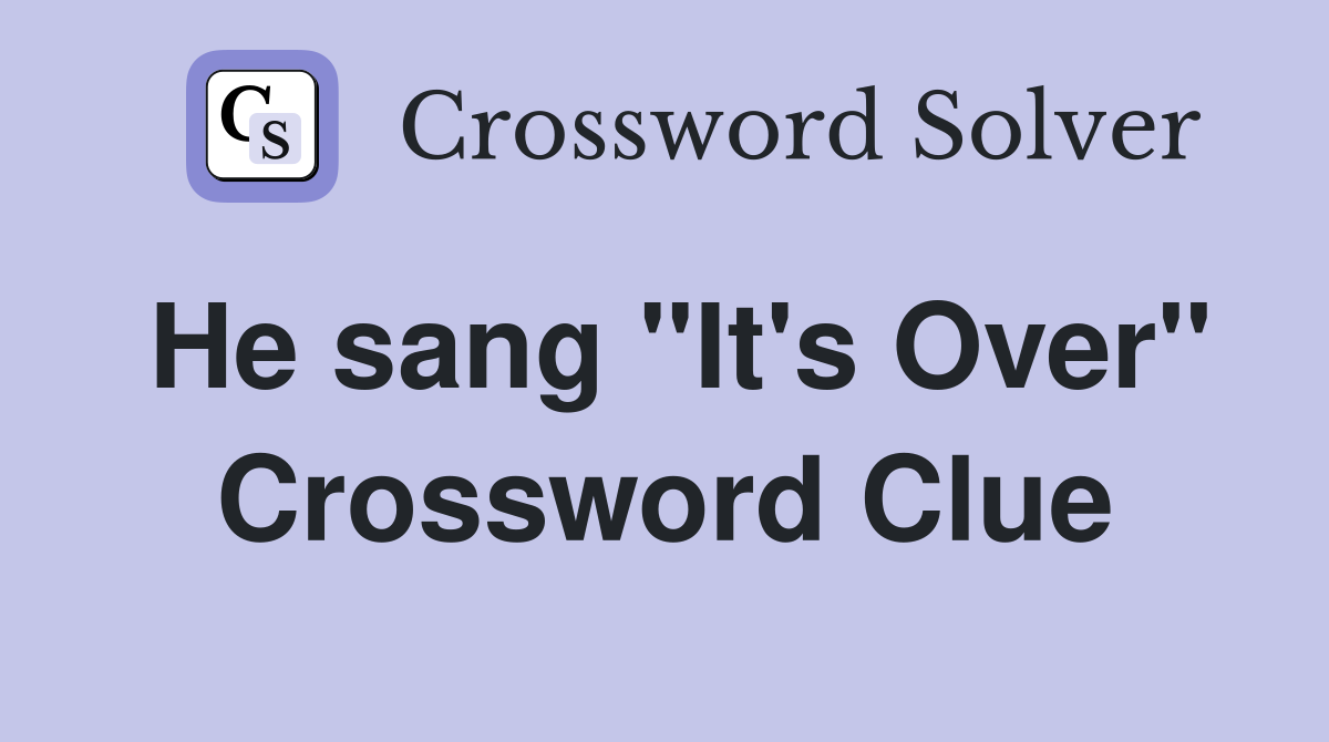 He sang "It's Over" Crossword Clue