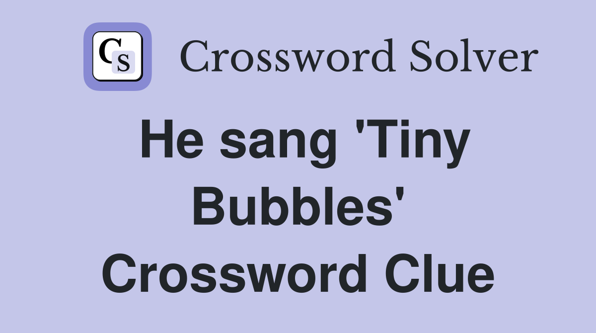 He sang 'Tiny Bubbles' Crossword Clue