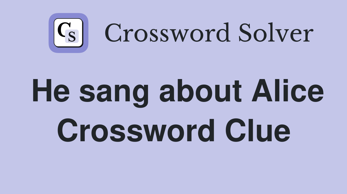 He sang about Alice Crossword Clue