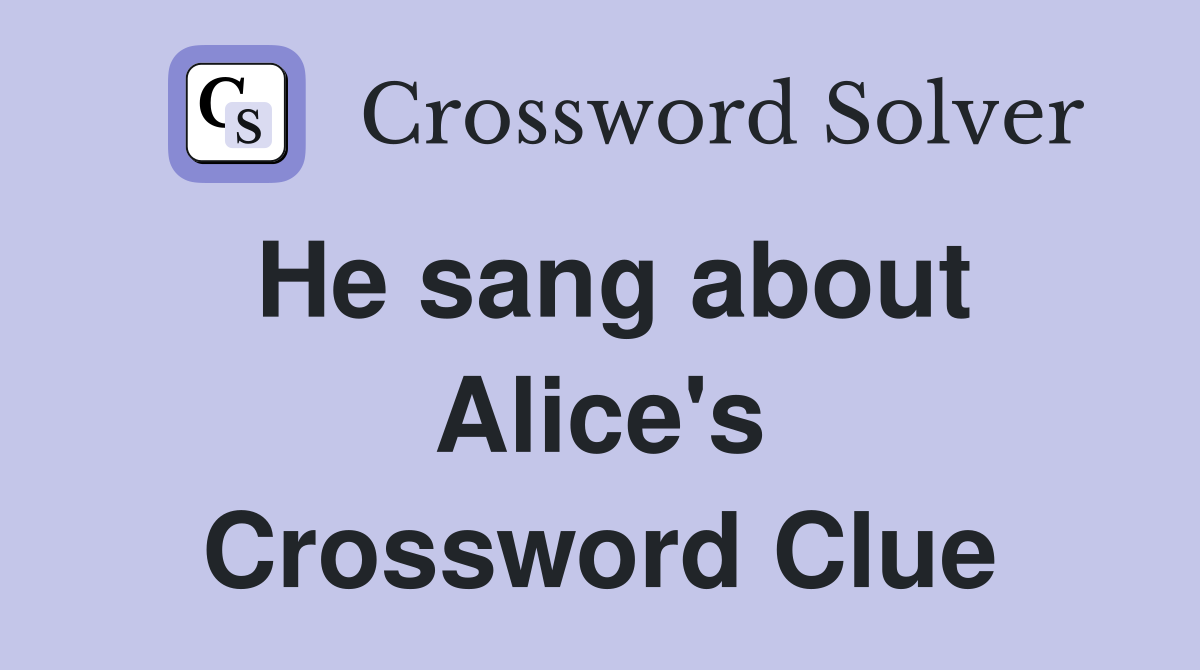 He sang about Alice's Crossword Clue