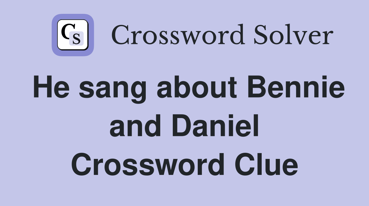 He sang about Bennie and Daniel Crossword Clue