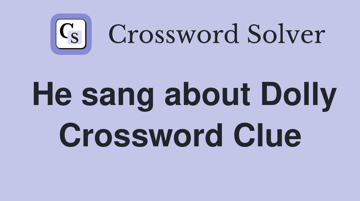 He sang about Dolly Crossword Clue