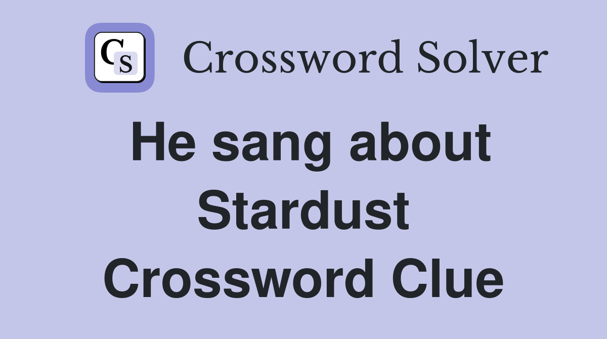 He sang about Stardust Crossword Clue