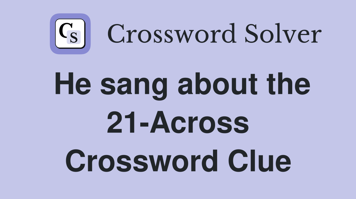 He sang about the 21-Across Crossword Clue