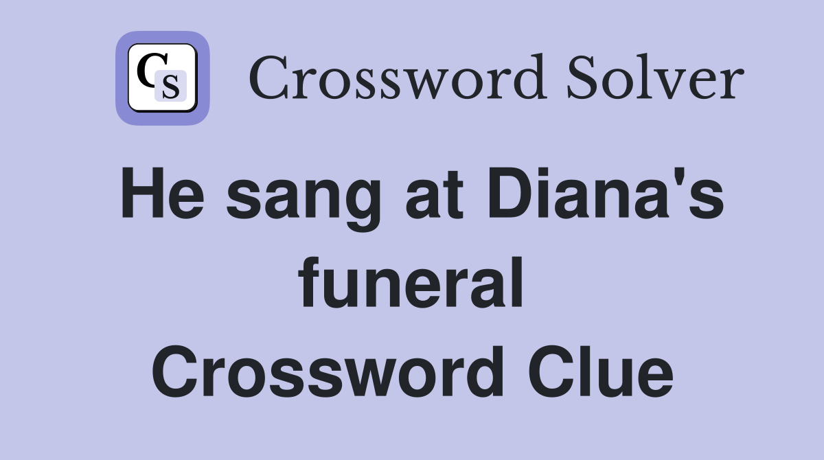 He sang at Diana's funeral Crossword Clue