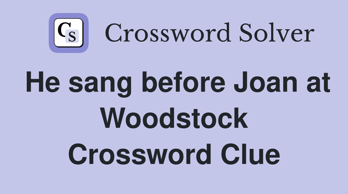 He sang before Joan at Woodstock Crossword Clue