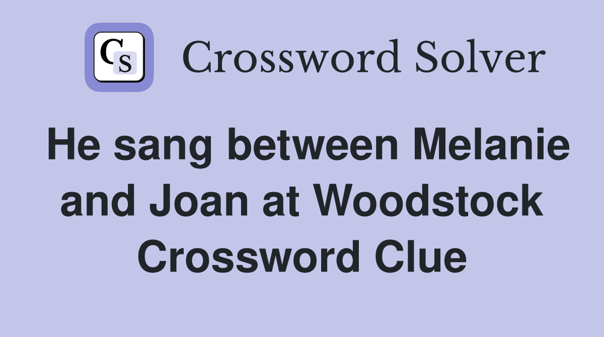 He sang between Melanie and Joan at Woodstock Crossword Clue