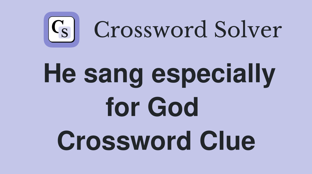 He sang especially for God  Crossword Clue