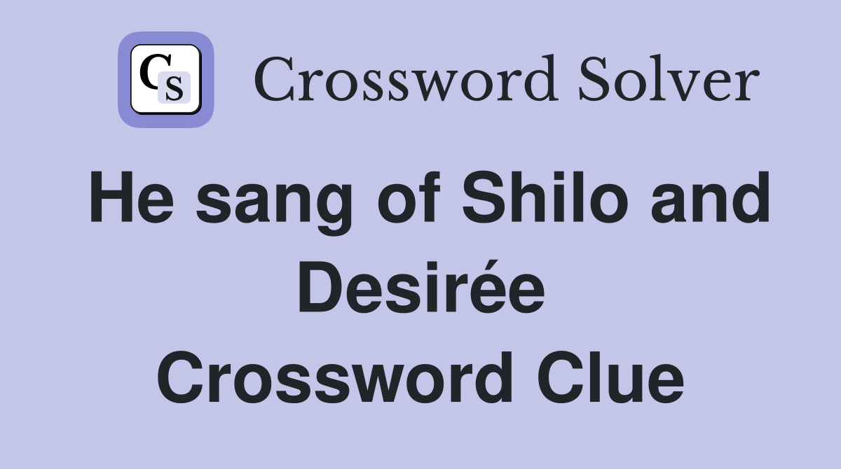 He sang of Shilo and Desirée Crossword Clue