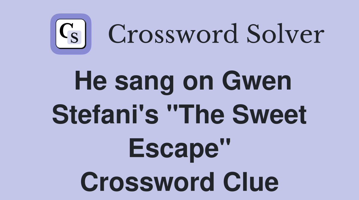 He sang on Gwen Stefani's "The Sweet Escape" Crossword Clue