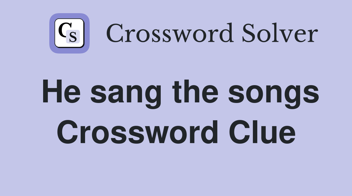 He sang the songs Crossword Clue