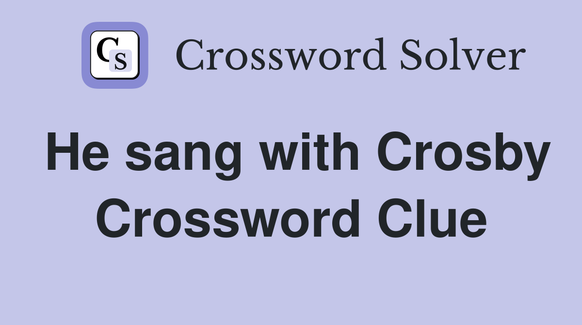 He sang with Crosby Crossword Clue