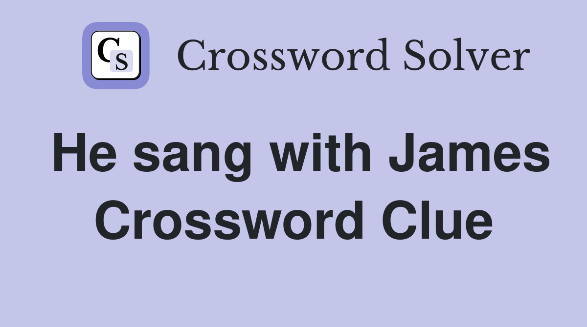 He sang with James Crossword Clue