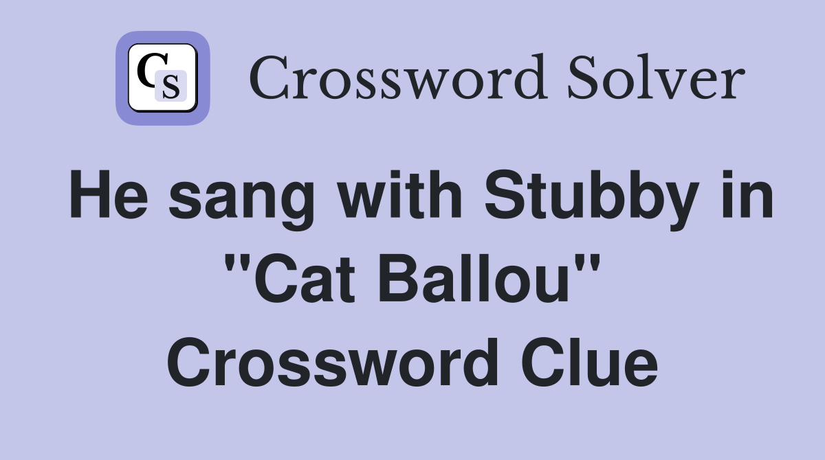 He sang with Stubby in "Cat Ballou" Crossword Clue