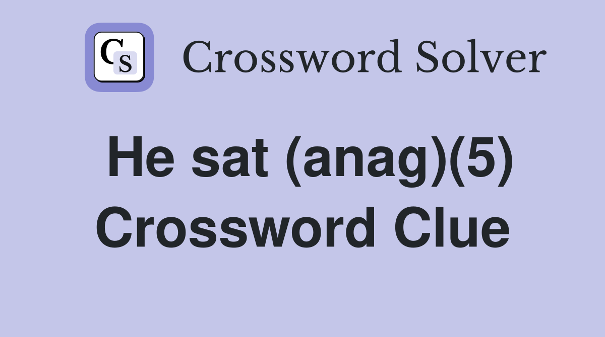 He sat (anag)(5) Crossword Clue
