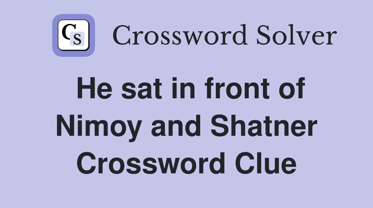 He sat in front of Nimoy and Shatner Crossword Clue