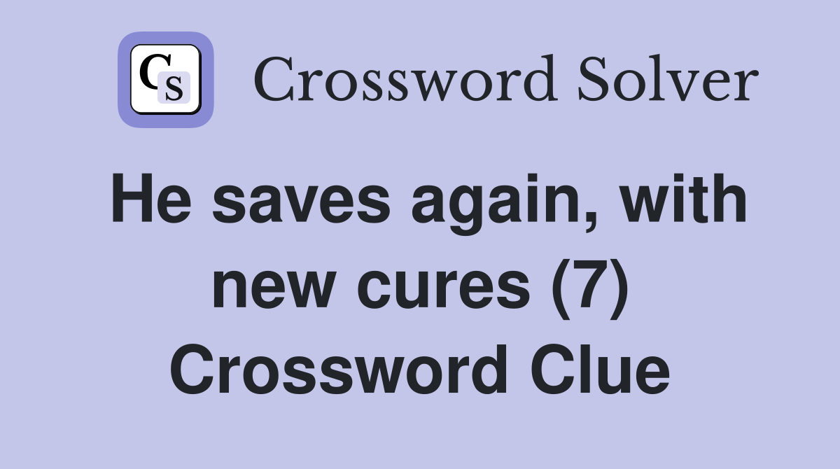 He saves again, with new cures (7) Crossword Clue
