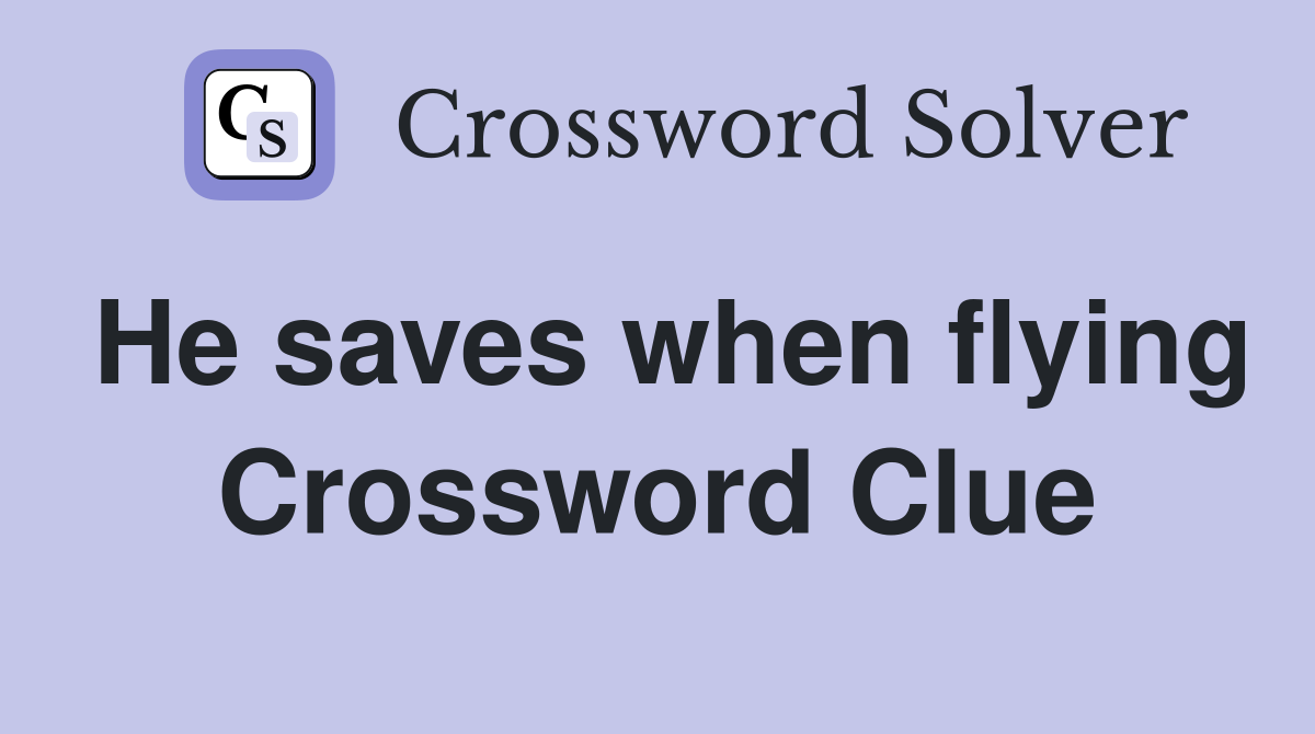 He saves when flying Crossword Clue