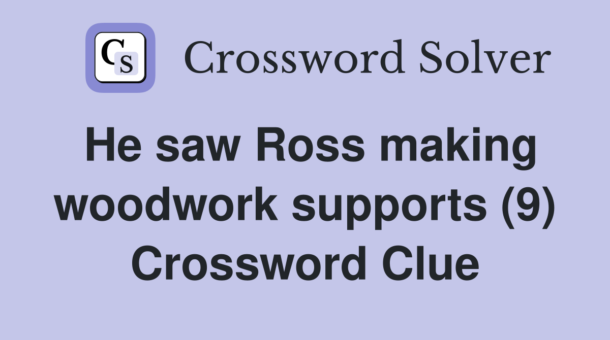 He saw Ross making woodwork supports (9) Crossword Clue