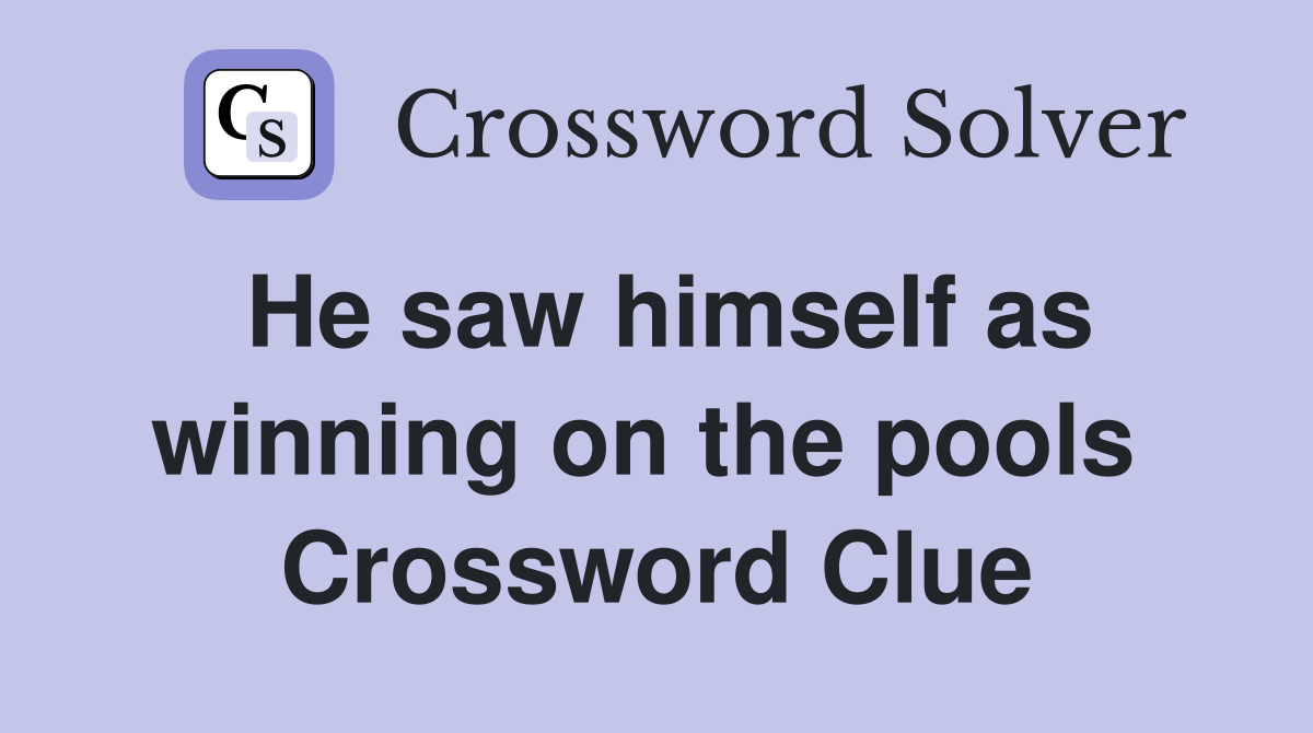 He saw himself as winning on the pools  Crossword Clue