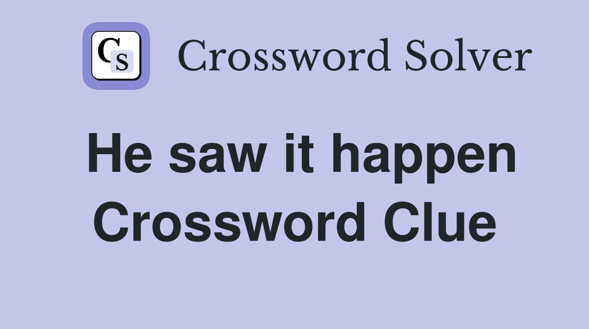 He saw it happen Crossword Clue