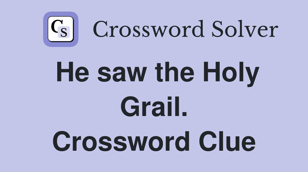 He saw the Holy Grail. Crossword Clue