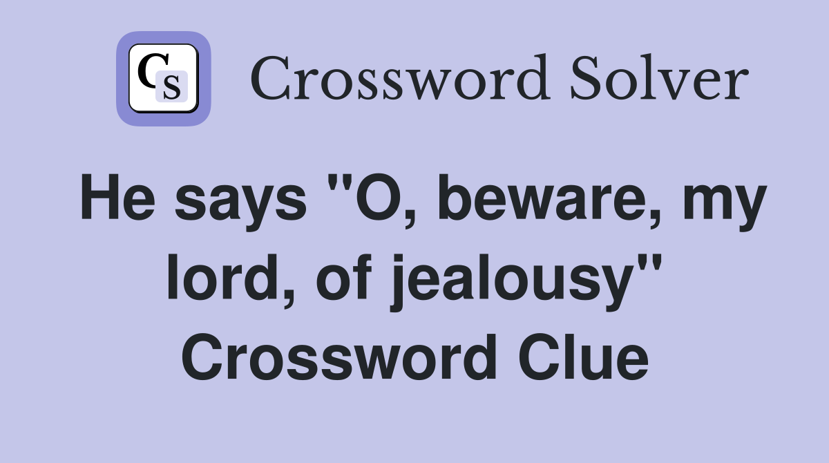 He says "O, beware, my lord, of jealousy" Crossword Clue
