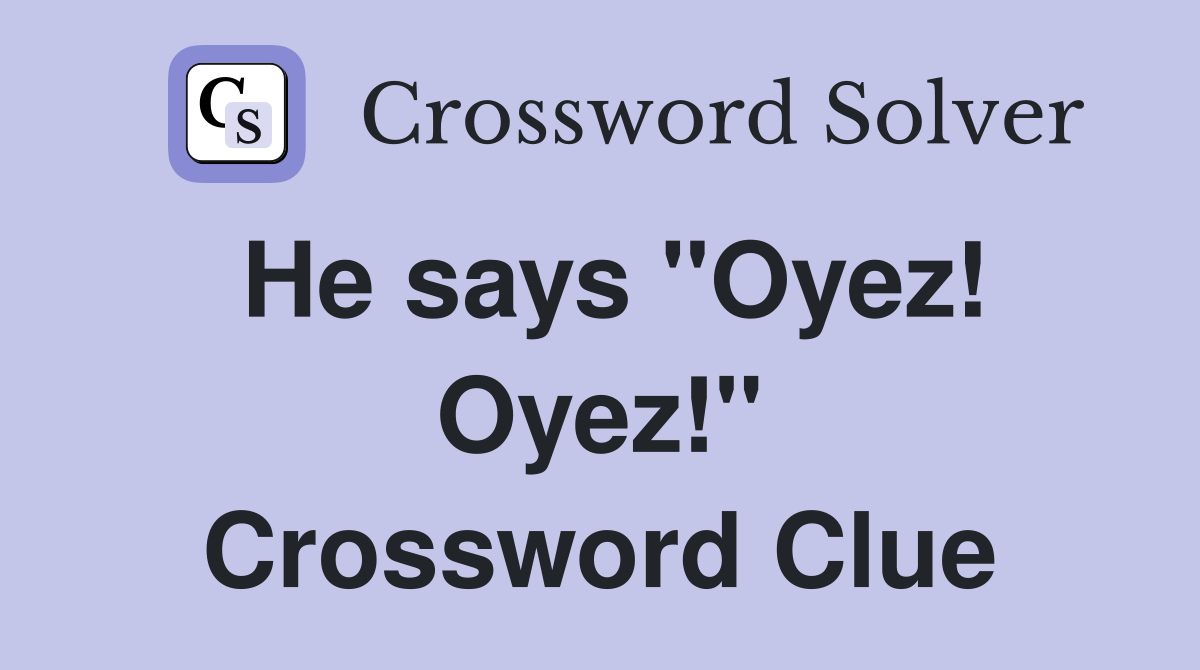 He says "Oyez! Oyez!" Crossword Clue