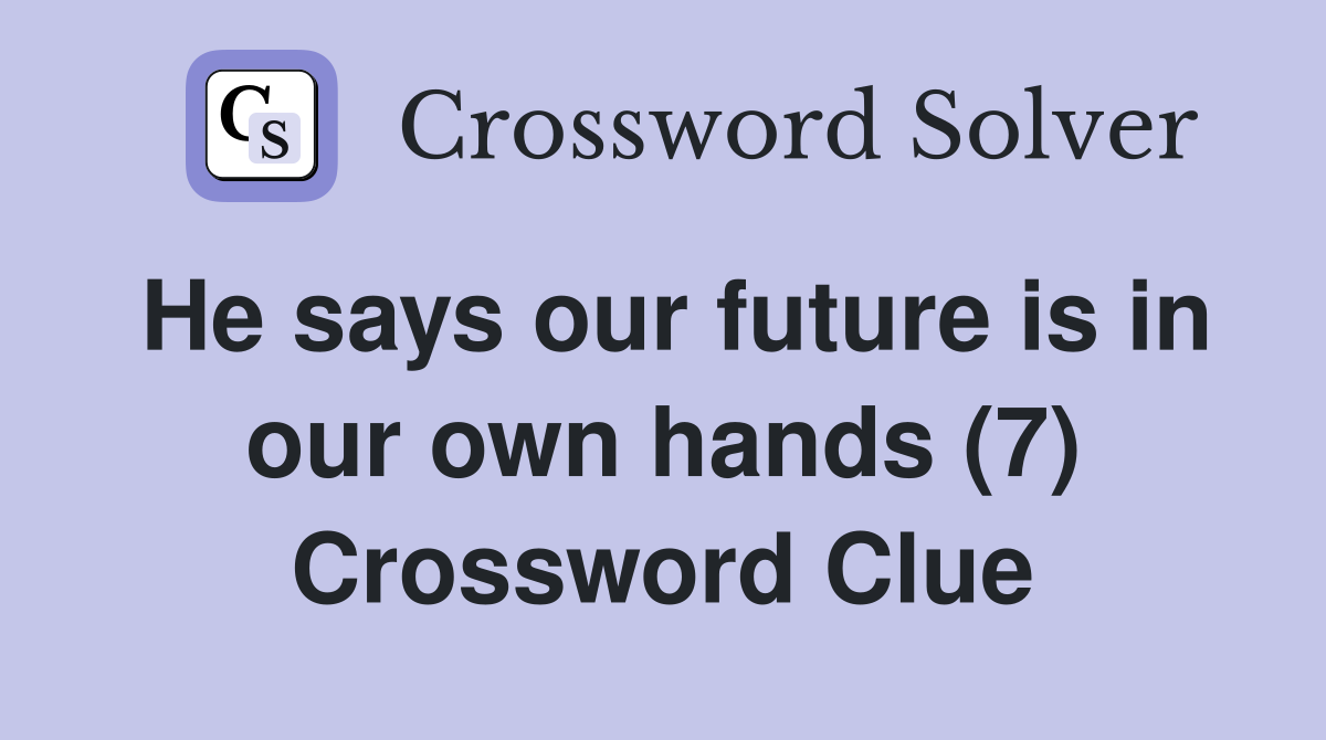 He says our future is in our own hands (7) Crossword Clue