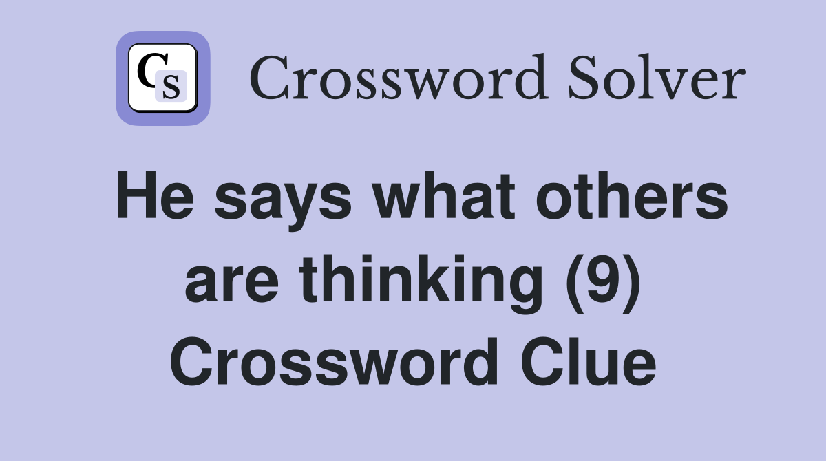 He says what others are thinking (9) Crossword Clue