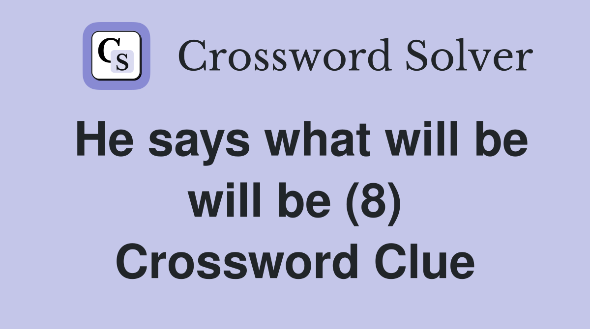 He says what will be will be (8) Crossword Clue