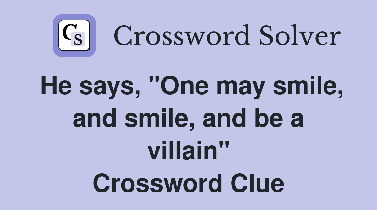 He says, "One may smile, and smile, and be a villain" Crossword Clue