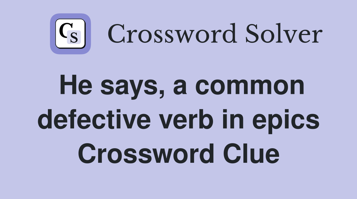 He says, a common defective verb in epics Crossword Clue